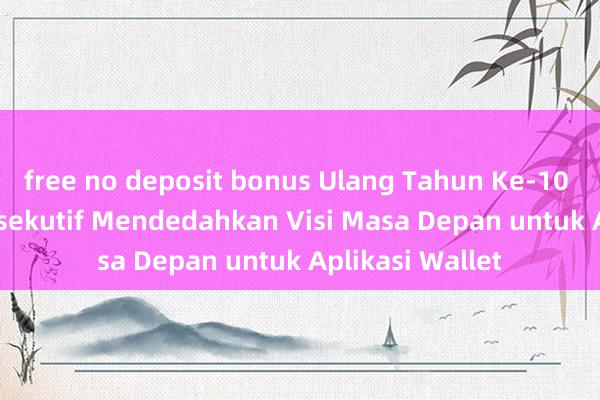 free no deposit bonus Ulang Tahun Ke-10 Apple Pay: Eksekutif Mendedahkan Visi Masa Depan untuk Aplikasi Wallet