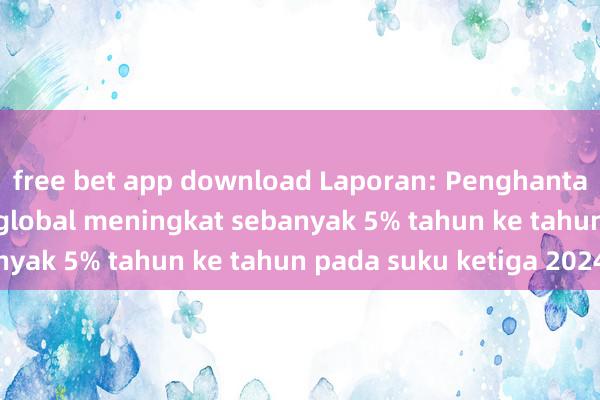 free bet app download Laporan: Penghantaran telefon pintar global meningkat sebanyak 5% tahun ke tahun pada suku ketiga 2024