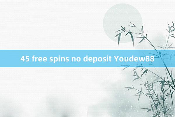 45 free spins no deposit Youdew88