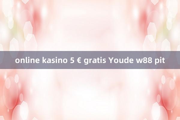 online kasino 5 € gratis Youde w88 pit