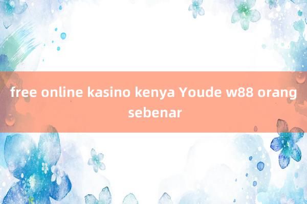 free online kasino kenya Youde w88 orang sebenar