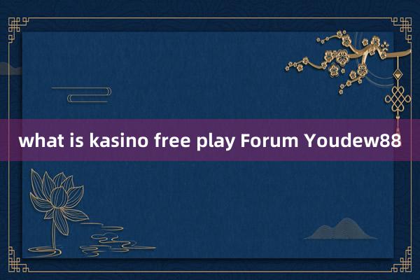 what is kasino free play Forum Youdew88