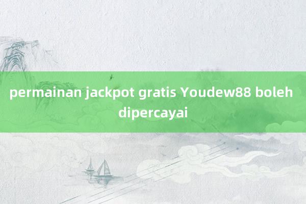 permainan jackpot gratis Youdew88 boleh dipercayai