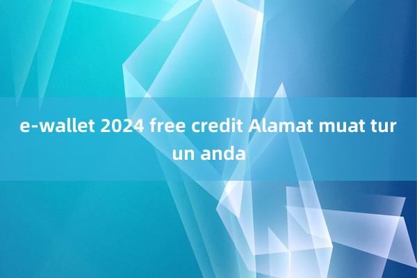 e-wallet 2024 free credit Alamat muat turun anda