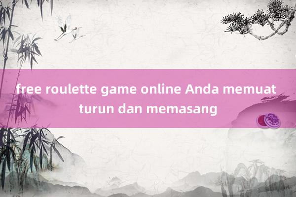 free roulette game online Anda memuat turun dan memasang