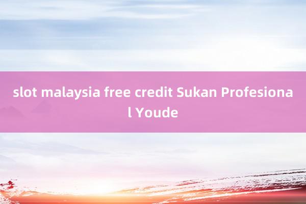 slot malaysia free credit Sukan Profesional Youde