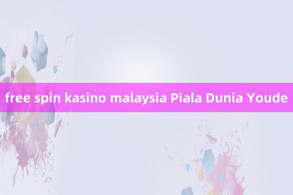 free spin kasino malaysia Piala Dunia Youde