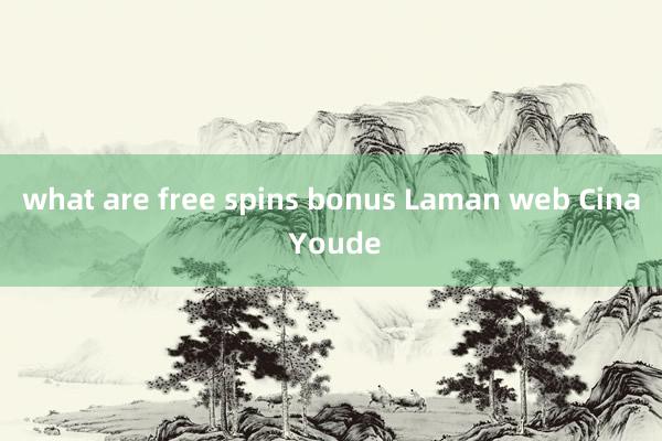 what are free spins bonus Laman web Cina Youde