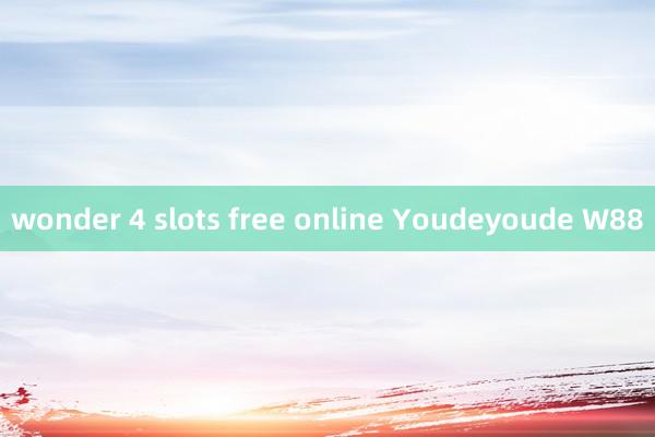 wonder 4 slots free online Youdeyoude W88